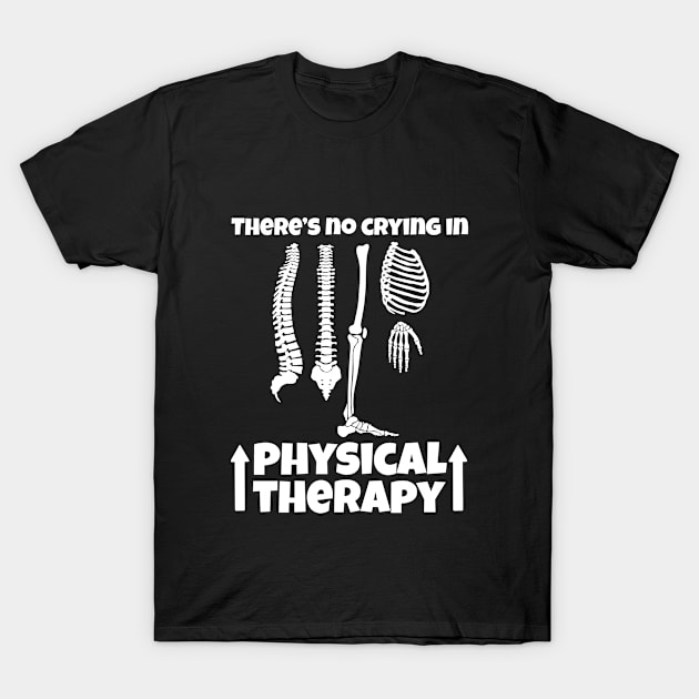 There's No Crying In Physical Therapy T-Shirt by Carolina Cabreira